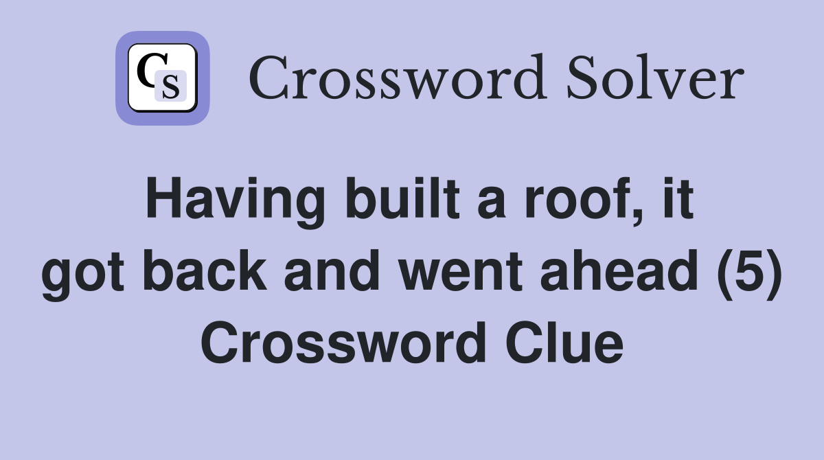 Having built a roof, it got back and went ahead (5) Crossword Clue